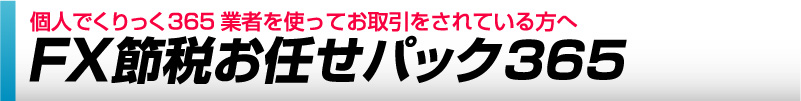 くりっく365業者にて、個人名義でFXを取引しておられる方向けのサービスです。FX節税お任せパック３６５